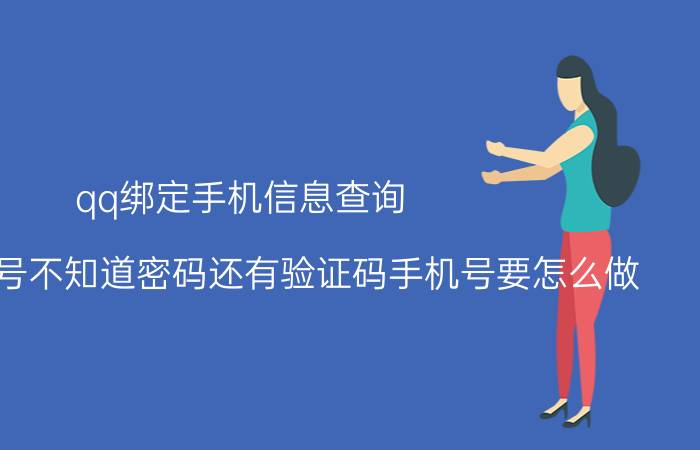 qq绑定手机信息查询 知道qq账号不知道密码还有验证码手机号要怎么做？